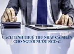 Cách tính thuế thu nhập cá nhân cho người nước ngoài năm 2020