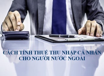 Cách tính thuế thu nhập cá nhân cho người nước ngoài năm 2020