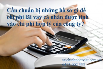 Giải đáp 3: Cần chuẩn bị những hồ sơ gì để chi phí lãi vay cá nhân được tính vào chi phí hợp lý của công ty?